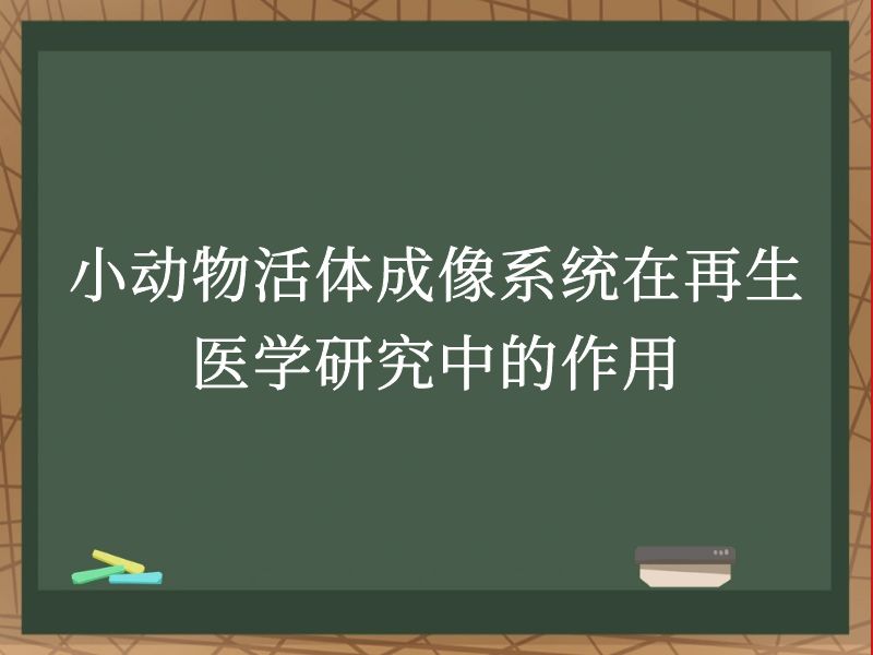 小动物活体成像系统在再生医学研究中的作用